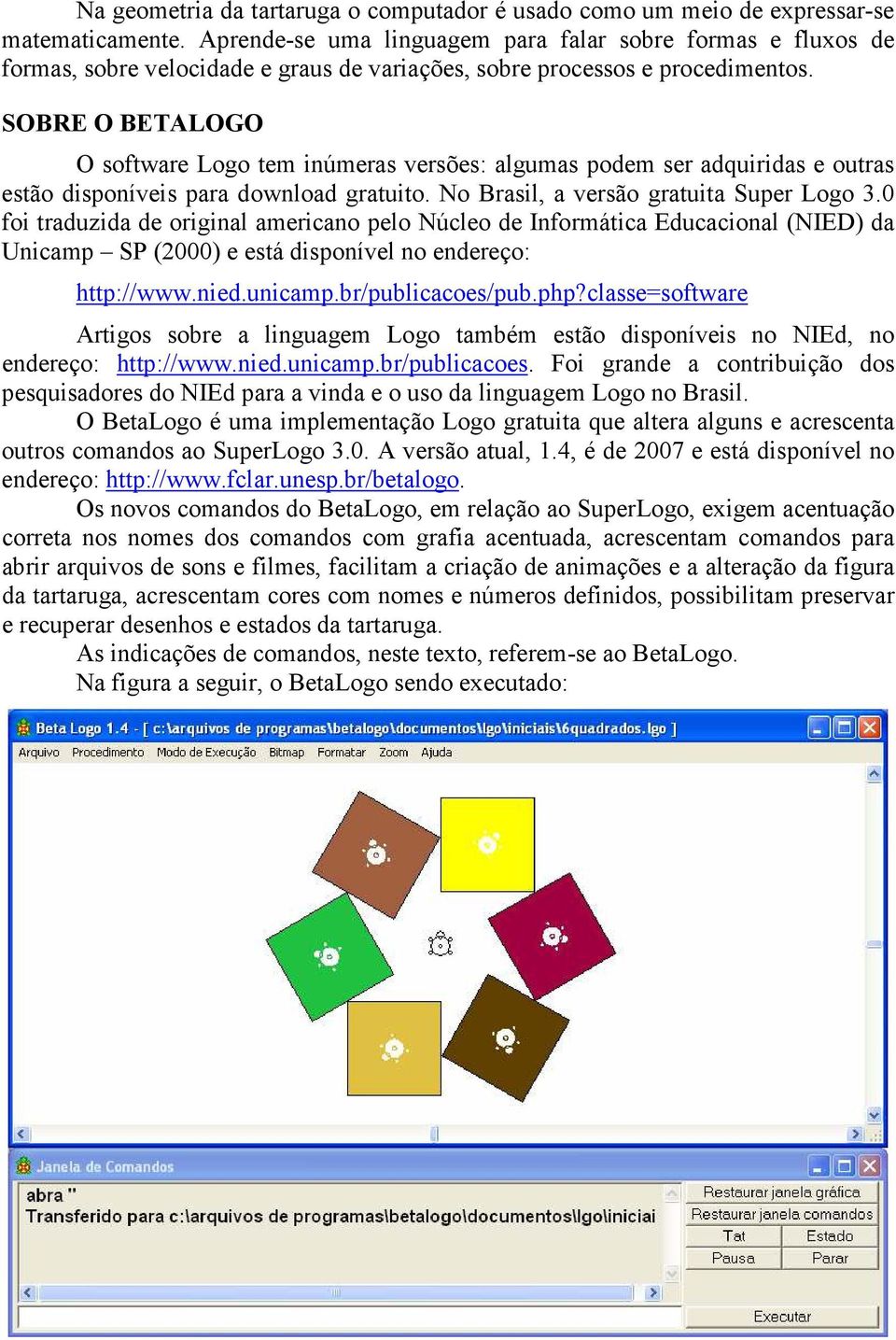 SOBRE O BETALOGO O software Logo tem inúmeras versões: algumas podem ser adquiridas e outras estão disponíveis para download gratuito. No Brasil, a versão gratuita Super Logo 3.
