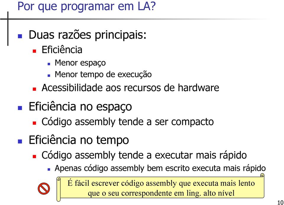 hardware Eficiência no espaço Código assembly tende a ser compacto Eficiência no tempo Código assembly