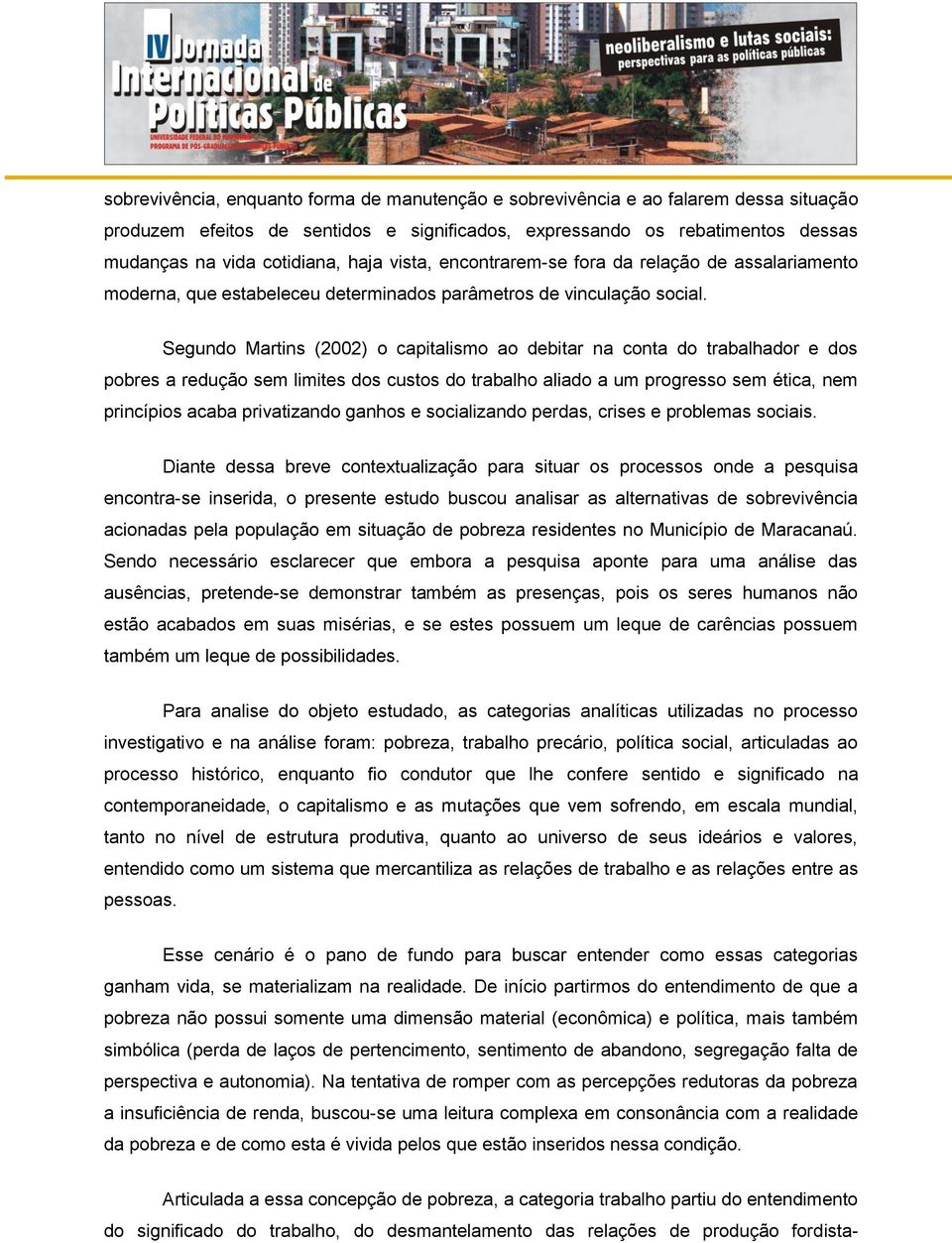 Segundo Martins (2002) o capitalismo ao debitar na conta do trabalhador e dos pobres a redução sem limites dos custos do trabalho aliado a um progresso sem ética, nem princípios acaba privatizando