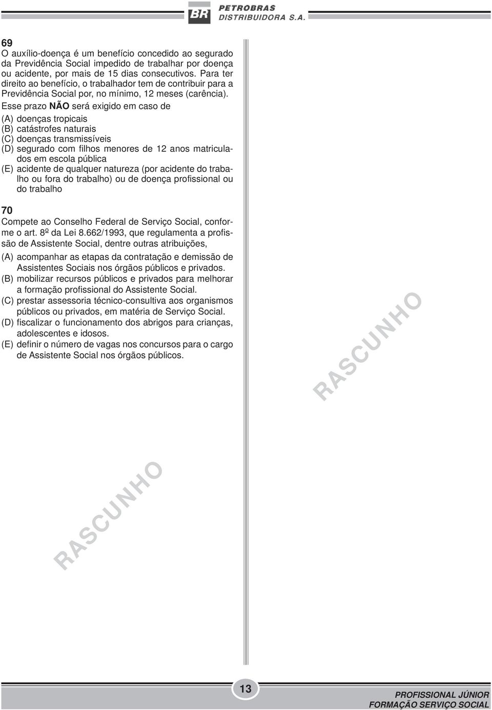 Esse prazo NÃO será exigido em caso de (A) doenças tropicais (B) catástrofes naturais (C) doenças transmissíveis (D) segurado com filhos menores de 12 anos matriculados em escola pública (E) acidente