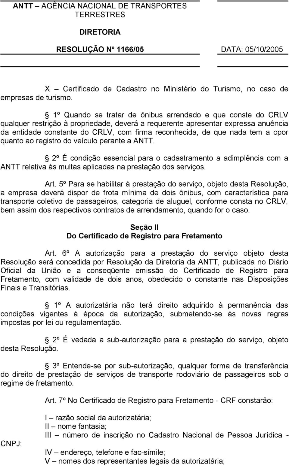 de que nada tem a opor quanto ao registro do veículo perante a ANTT. 2º É condição essencial para o cadastramento a adimplência com a ANTT relativa às multas aplicadas na prestação dos serviços. Art.