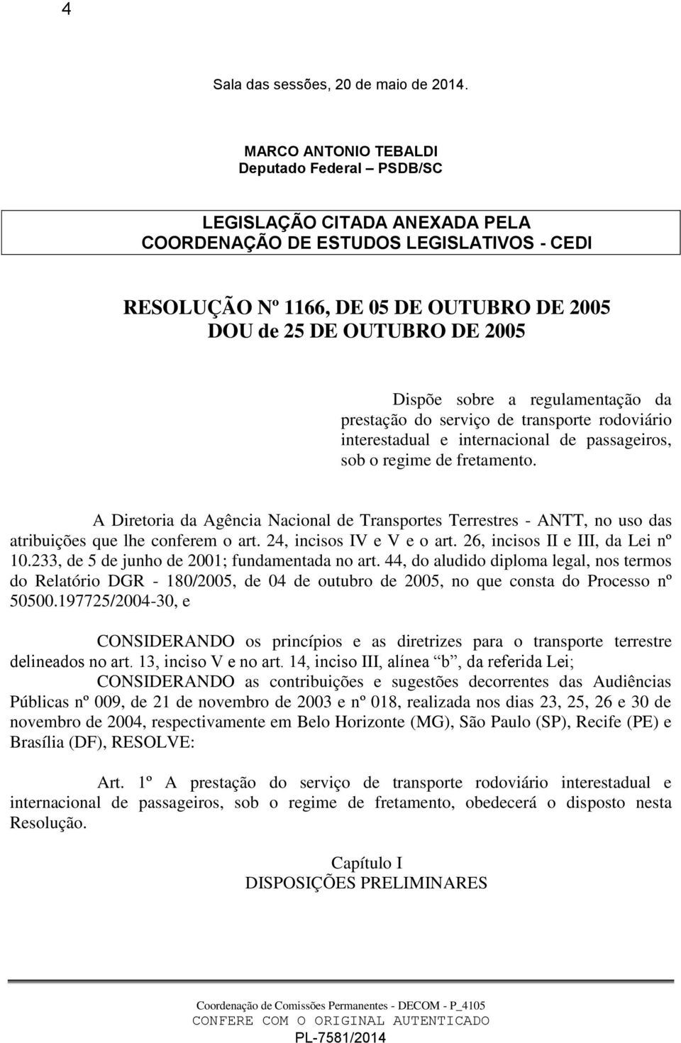 Dispõe sobre a regulamentação da prestação do serviço de transporte rodoviário interestadual e internacional de passageiros, sob o regime de fretamento.