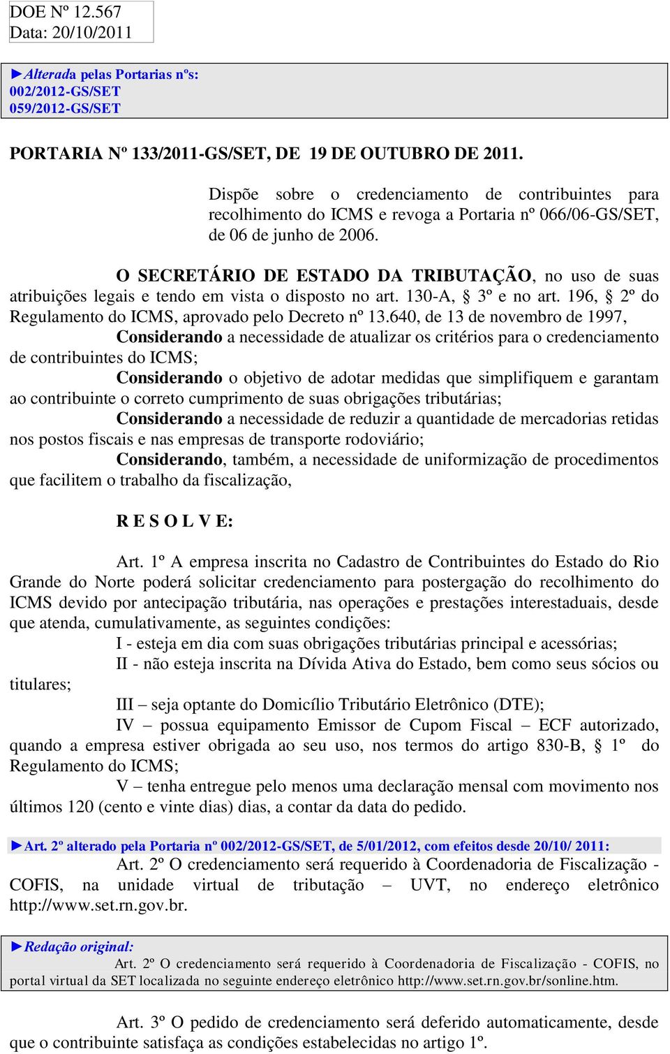 O SECRETÁRIO DE ESTADO DA TRIBUTAÇÃO, no uso de suas atribuições legais e tendo em vista o disposto no art. 130-A, 3º e no art. 196, 2º do Regulamento do ICMS, aprovado pelo Decreto nº 13.