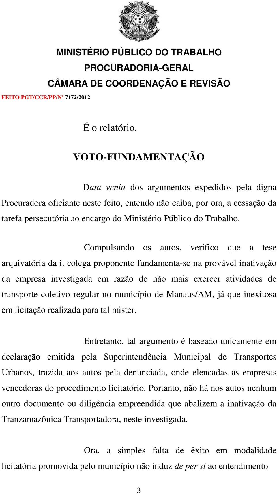 Trabalho. Compulsando os autos, verifico que a tese arquivatória da i.