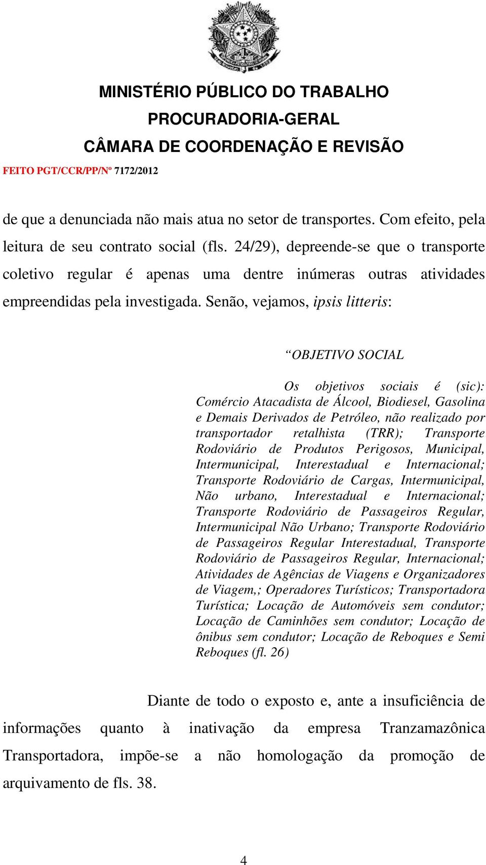 Senão, vejamos, ipsis litteris: OBJETIVO SOCIAL Os objetivos sociais é (sic): Comércio Atacadista de Álcool, Biodiesel, Gasolina e Demais Derivados de Petróleo, não realizado por transportador