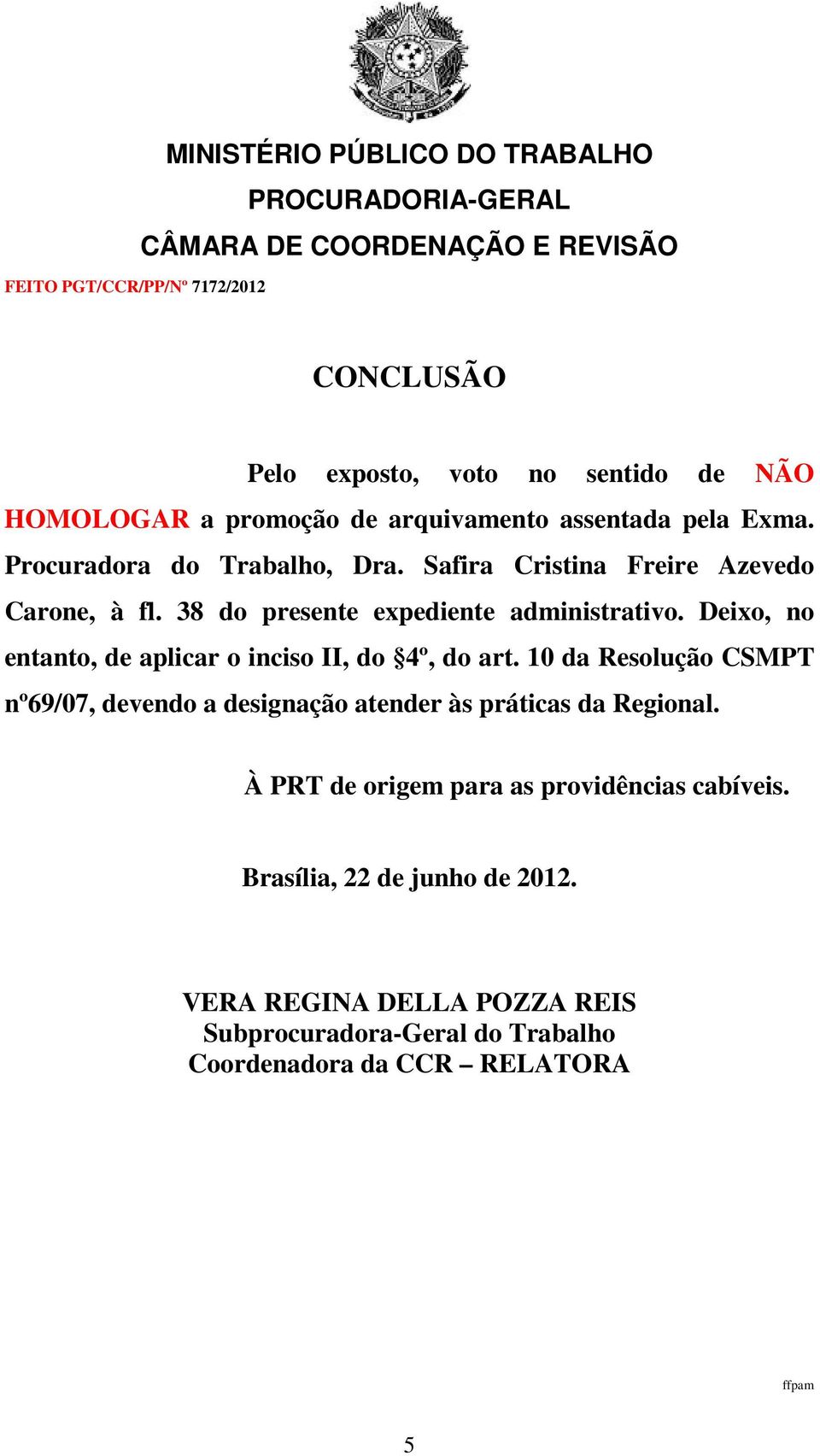 Deixo, no entanto, de aplicar o inciso II, do 4º, do art.