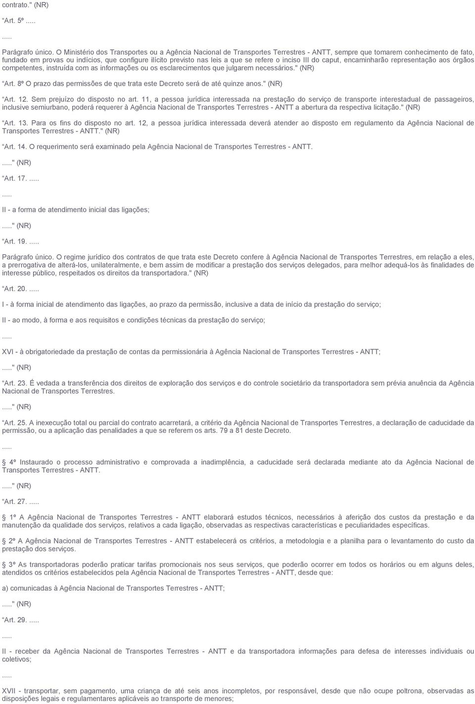 que se refere o inciso III do caput, encaminharão representação aos órgãos competentes, instruída com as informações ou os esclarecimentos que julgarem necessários." (NR) Art.