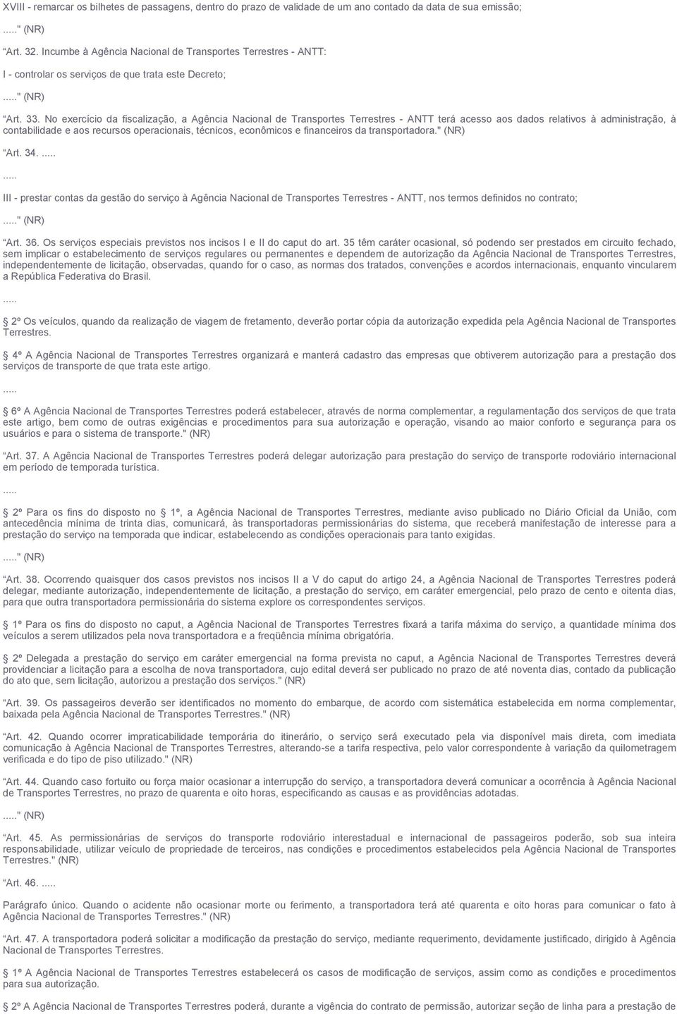 No exercício da fiscalização, a Agência Nacional de Transportes Terrestres - ANTT terá acesso aos dados relativos à administração, à contabilidade e aos recursos operacionais, técnicos, econômicos e