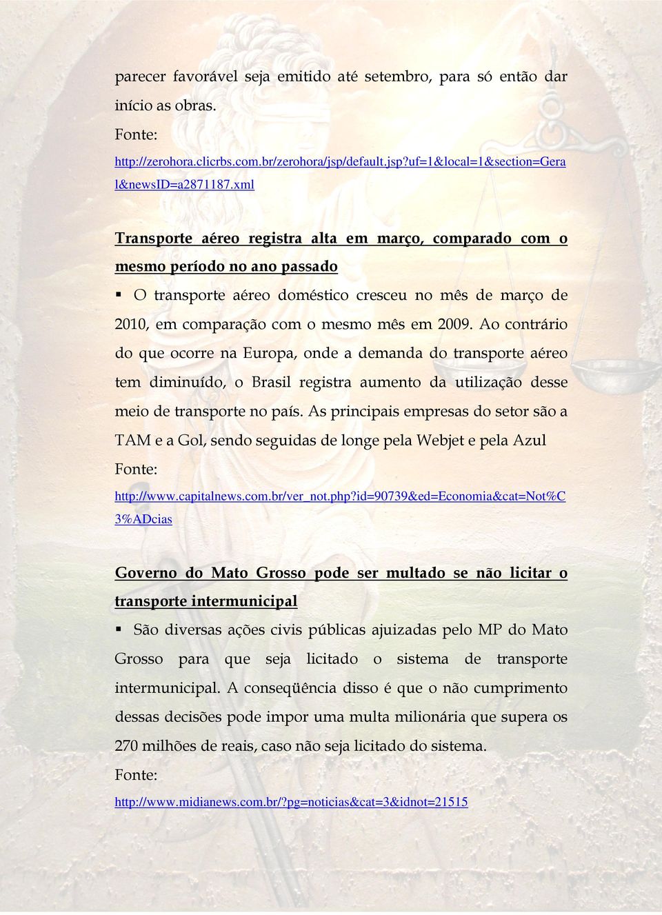 Ao contrário do que ocorre na Europa, onde a demanda do transporte aéreo tem diminuído, o Brasil registra aumento da utilização desse meio de transporte no país.