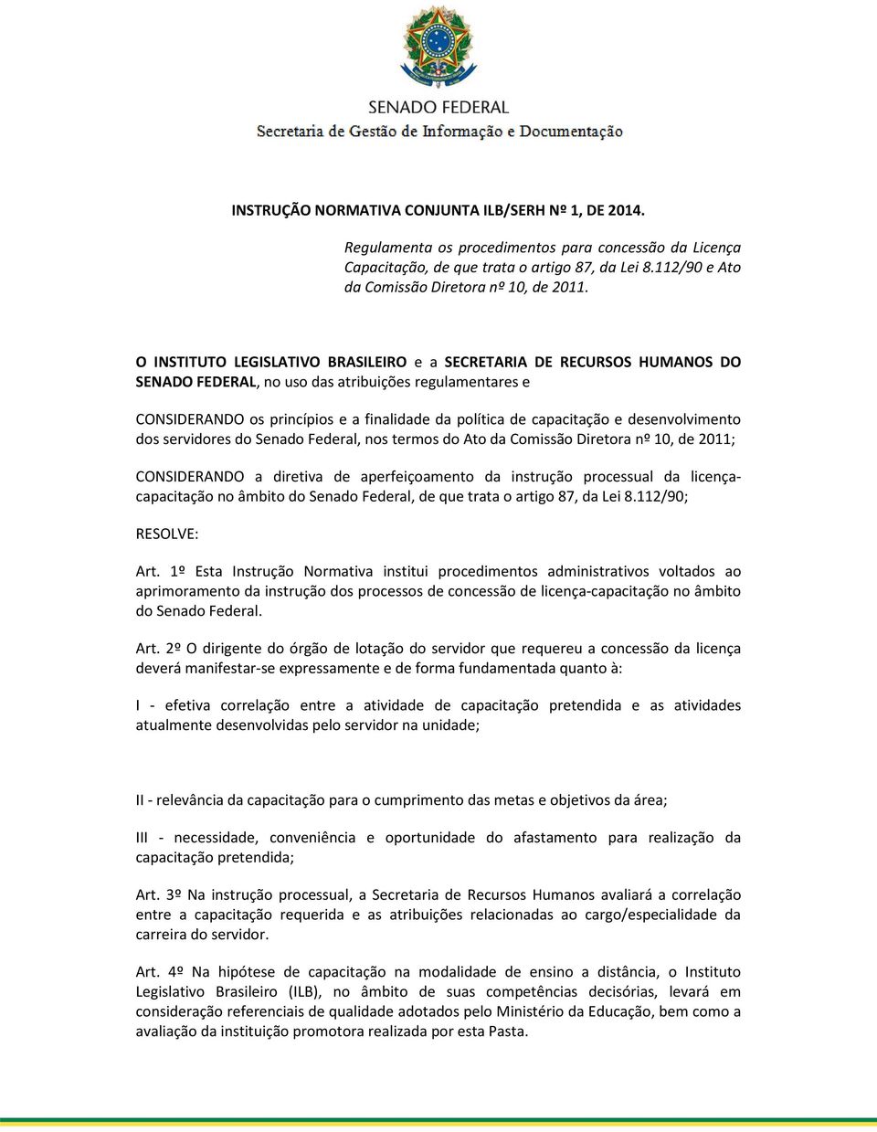 O INSTITUTO LEGISLATIVO BRASILEIRO e a SECRETARIA DE RECURSOS HUMANOS DO SENADO FEDERAL, no uso das atribuições regulamentares e CONSIDERANDO os princípios e a finalidade da política de capacitação e