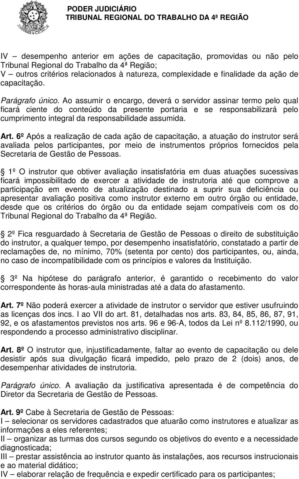 Ao assumir o encargo, deverá o servidor assinar termo pelo qual ficará ciente do conteúdo da presente portaria e se responsabilizará pelo cumprimento integral da responsabilidade assumida. Art.