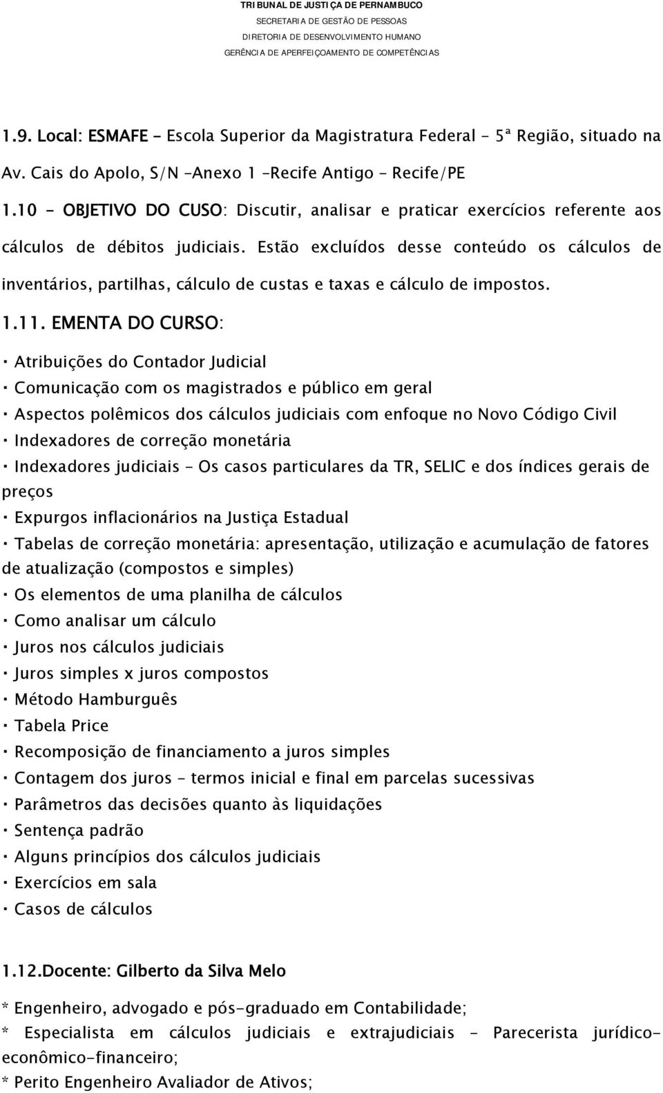 Estão excluídos desse conteúdo os cálculos de inventários, partilhas, cálculo de custas e taxas e cálculo de impostos. 1.11.