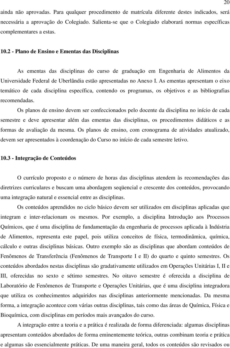 2 - Plano de Ensino e Ementas das Disciplinas As ementas das disciplinas do curso de graduação em Engenharia de Alimentos da Universidade Federal de Uberlândia estão apresentadas no Anexo I.