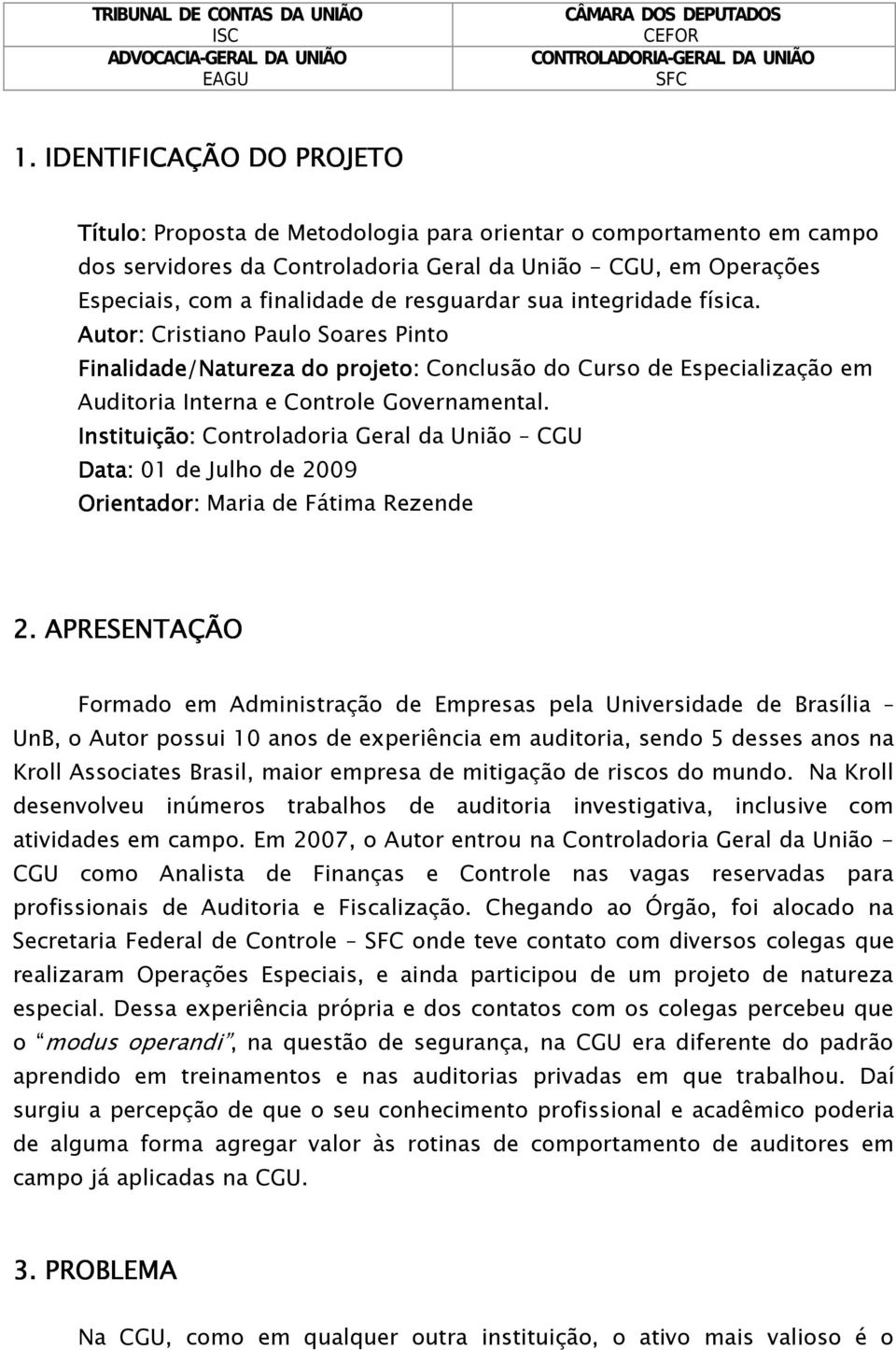 Instituição: Controladoria Geral da União CGU Data: 01 de Julho de 2009 Orientador: Maria de Fátima Rezende 2.