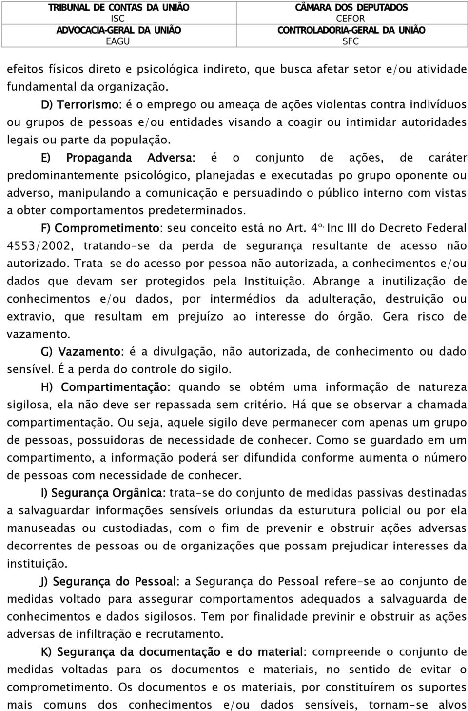 E) Propaganda Adversa: é o conjunto de ações, de caráter predominantemente psicológico, planejadas e executadas po grupo oponente ou adverso, manipulando a comunicação e persuadindo o público interno