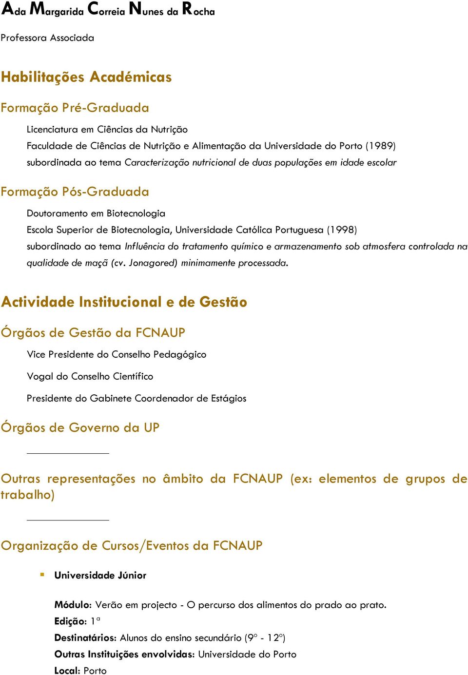 Universidade Católica Portuguesa (1998) subordinado ao tema Influência do tratamento químico e armazenamento sob atmosfera controlada na qualidade de maçã (cv. Jonagored) minimamente processada.