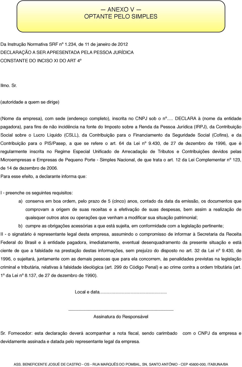 .. DECLARA à (nome da entidade pagadora), para fins de não incidência na fonte do Imposto sobre a Renda da Pessoa Jurídica (IRPJ), da Contribuição Social sobre o Lucro Líquido (CSLL), da Contribuição