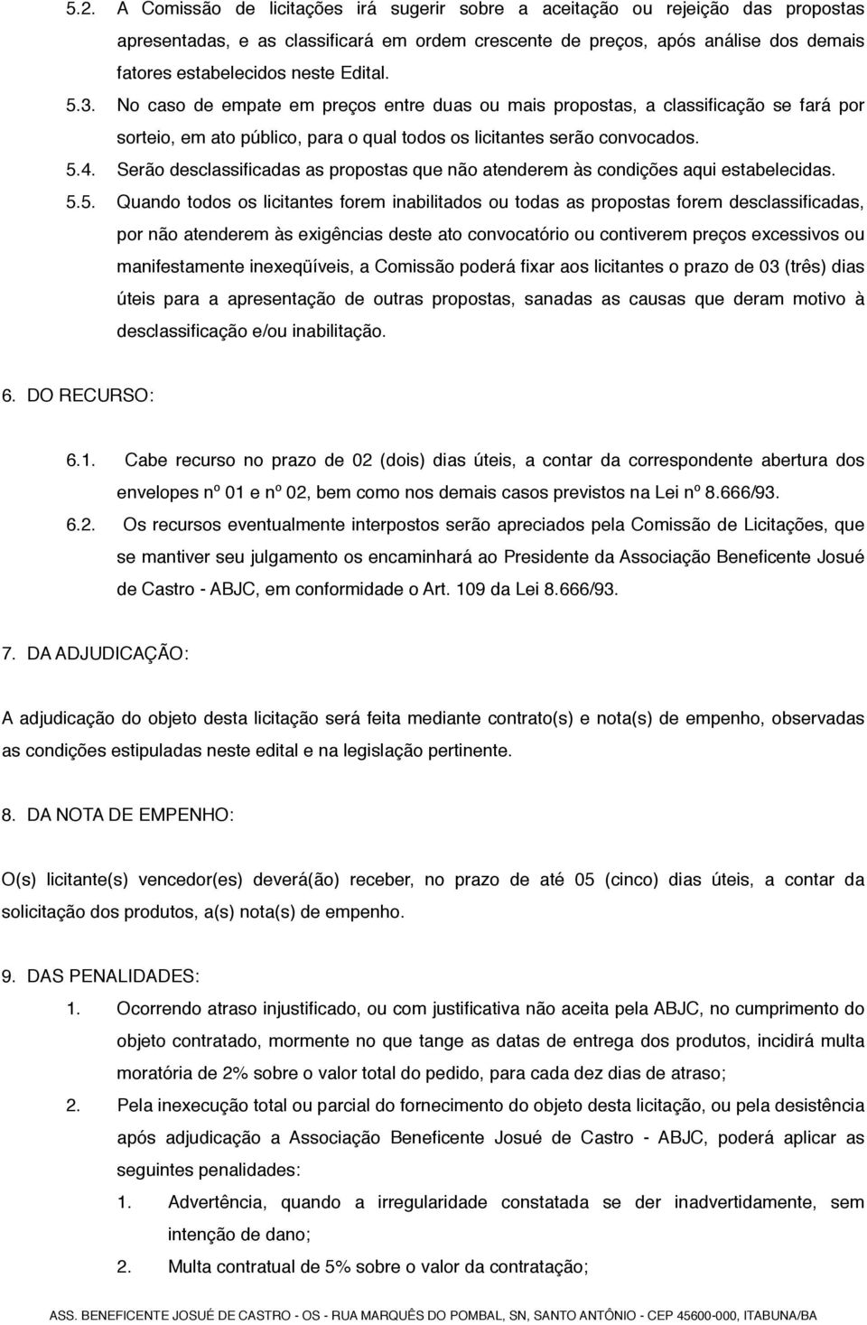 Serão desclassificadas as propostas que não atenderem às condições aqui estabelecidas. 5.