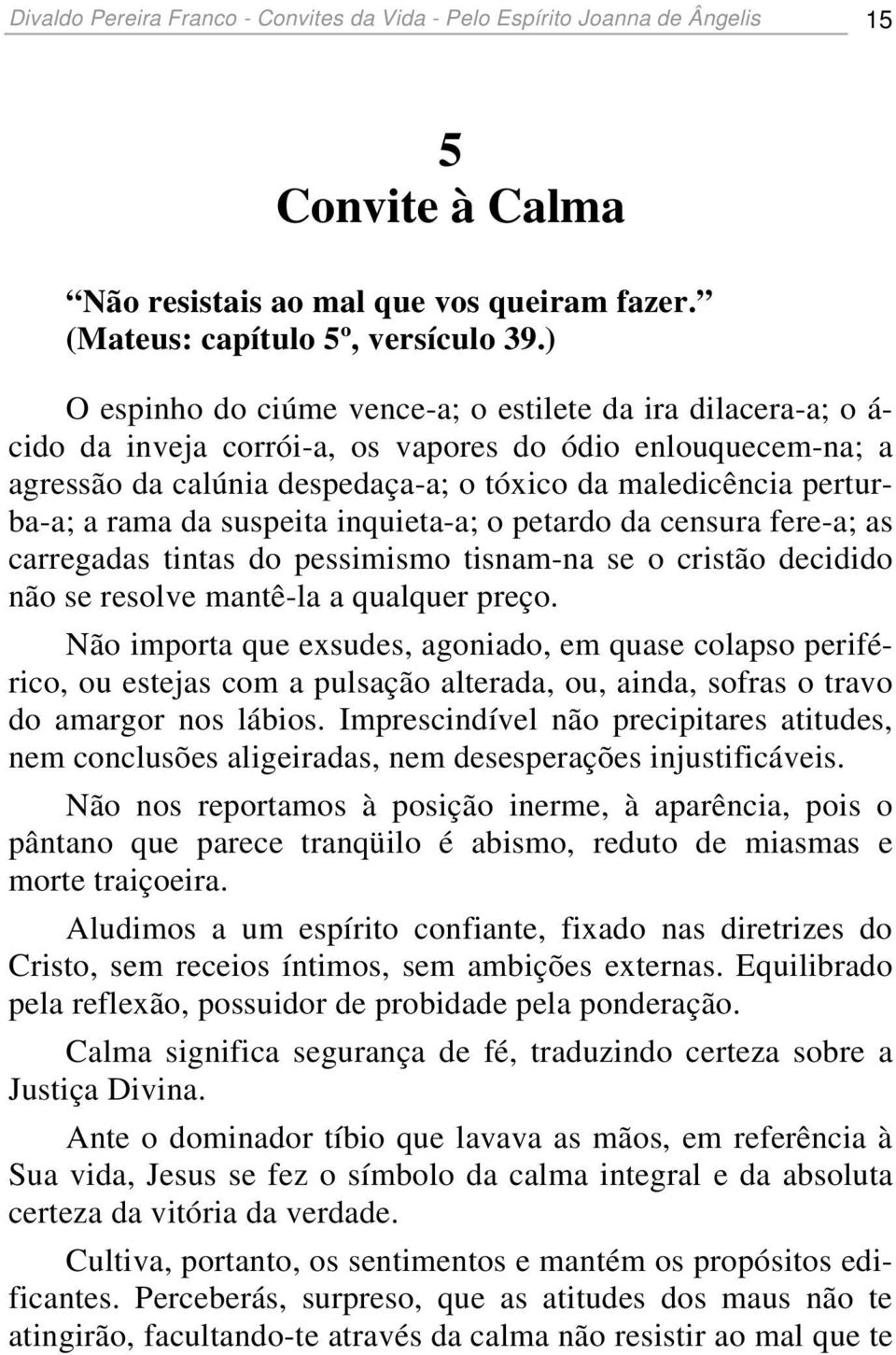 rama da suspeita inquieta-a; o petardo da censura fere-a; as carregadas tintas do pessimismo tisnam-na se o cristão decidido não se resolve mantê-la a qualquer preço.