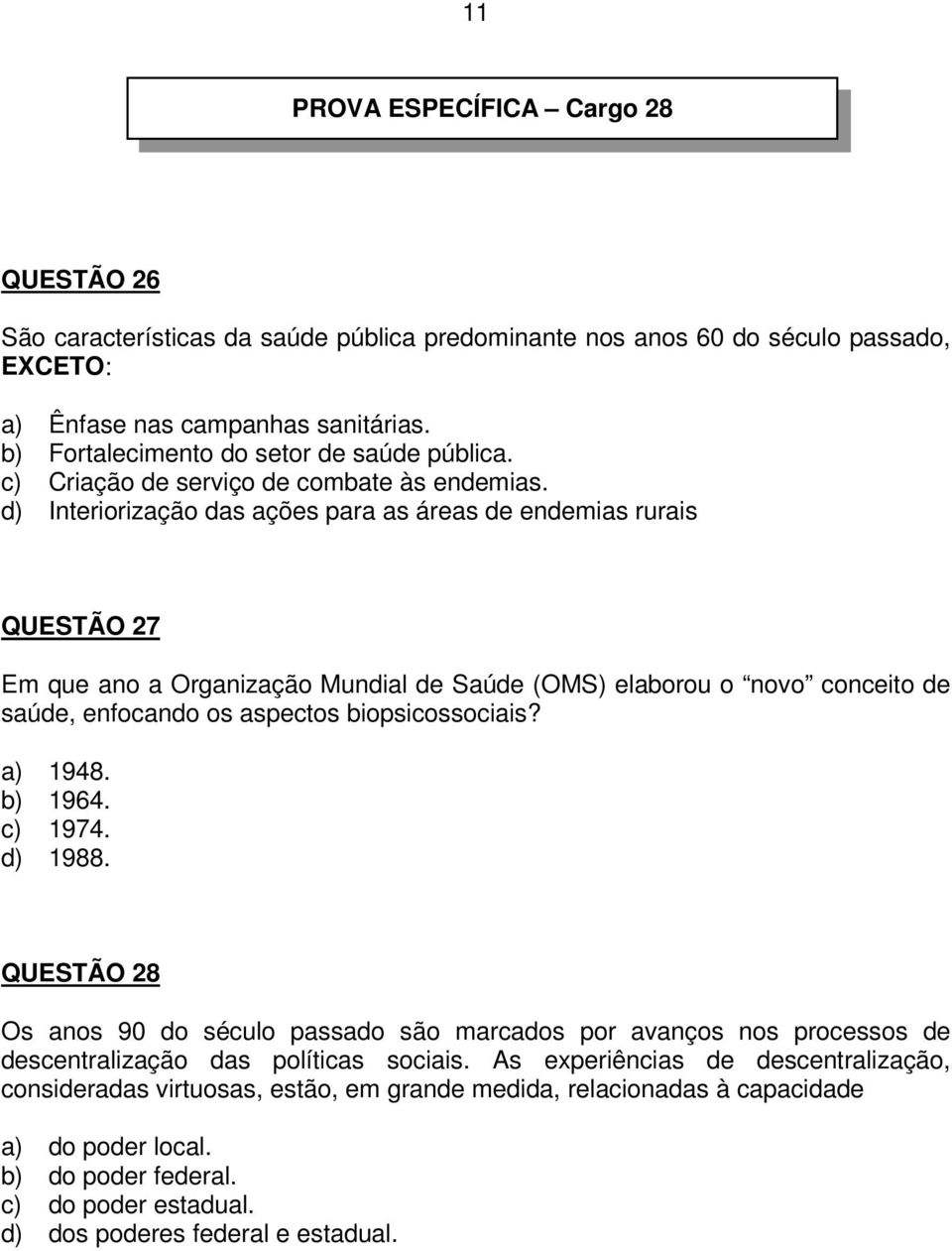 d) Interiorização das ações para as áreas de endemias rurais QUESTÃO 27 Em que ano a Organização Mundial de Saúde (OMS) elaborou o novo conceito de saúde, enfocando os aspectos biopsicossociais?