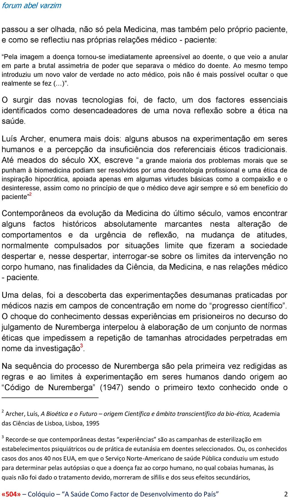 Ao mesmo tempo introduziu um novo valor de verdade no acto médico, pois não é mais possível ocultar o que realmente se fez ( ).