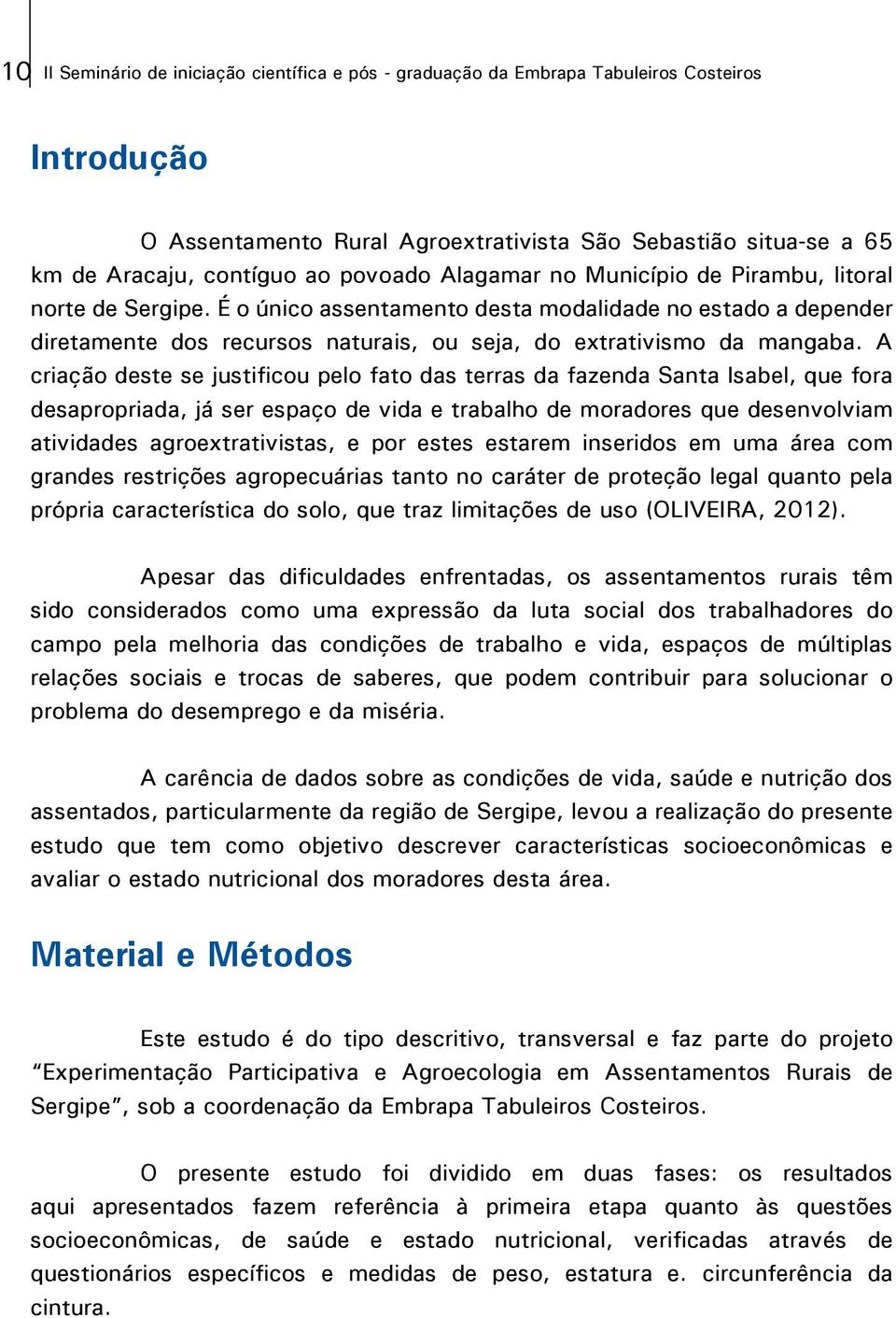 A criação deste se justificou pelo fato das terras da fazenda Santa Isabel, que fora desapropriada, já ser espaço de vida e trabalho de moradores que desenvolviam atividades agroextrativistas, e por