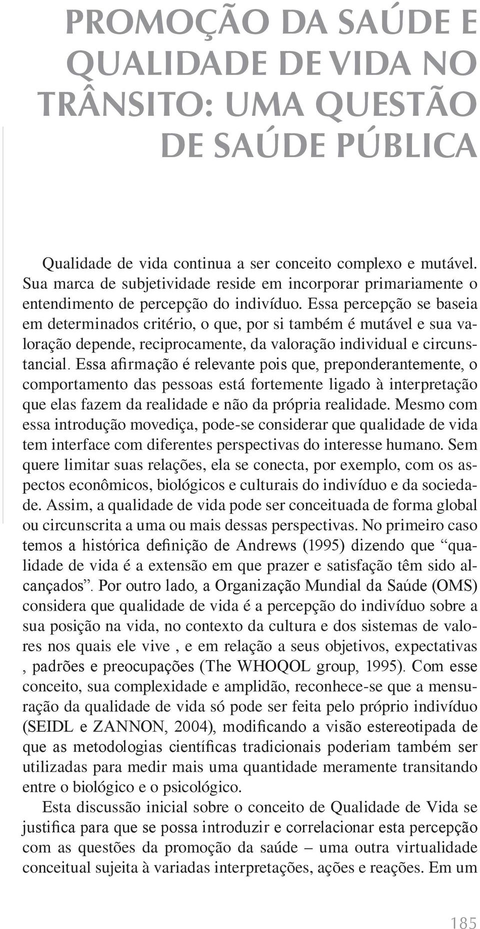 Essa percepção se baseia em determinados critério, o que, por si também é mutável e sua valoração depende, reciprocamente, da valoração individual e circunstancial.