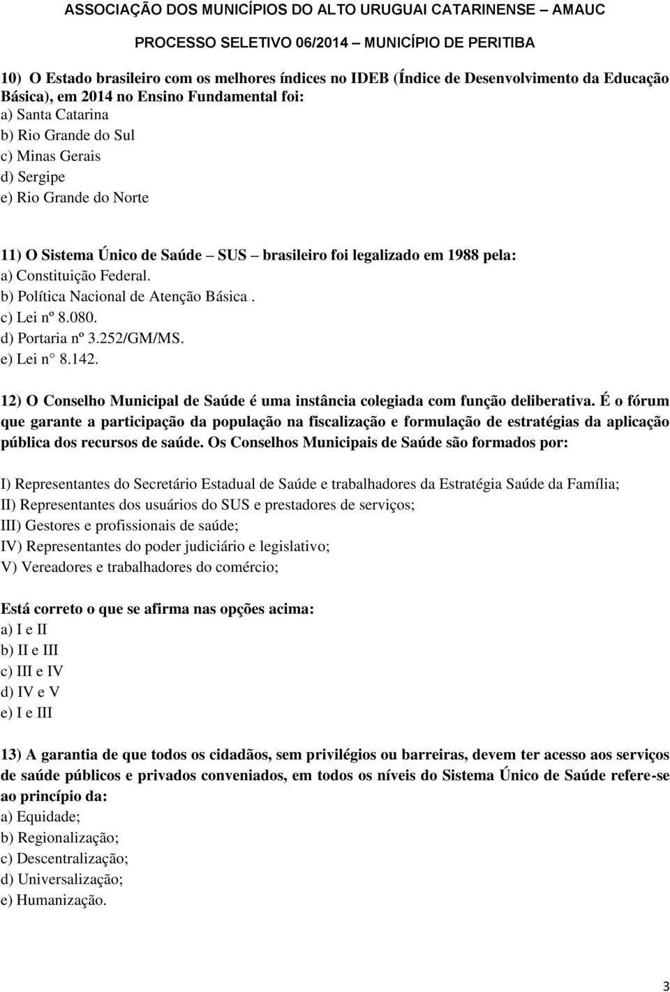 d) Portaria nº 3.252/GM/MS. e) Lei n 8.142. 12) O Conselho Municipal de Saúde é uma instância colegiada com função deliberativa.