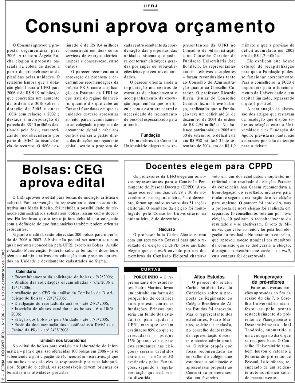 O relatório lembra que a dotação global para a UFRJ para 2006 é de R$ 91,9 milhões, o que concretiza um aumento da ordem de 30% sobre a dotação de 2005 e quase 100% com relação a 2002 e destaca a