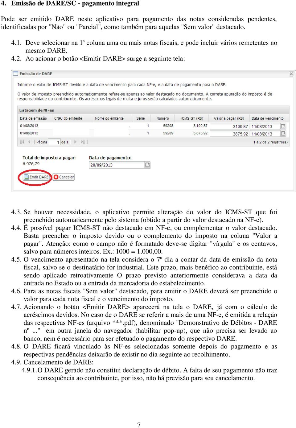 Se houver necessidade, o aplicativo permite alteração do valor do ICMS-ST que foi preenchido automaticamente pelo sistema (obtido a partir do valor destacado na NF-e). 4.