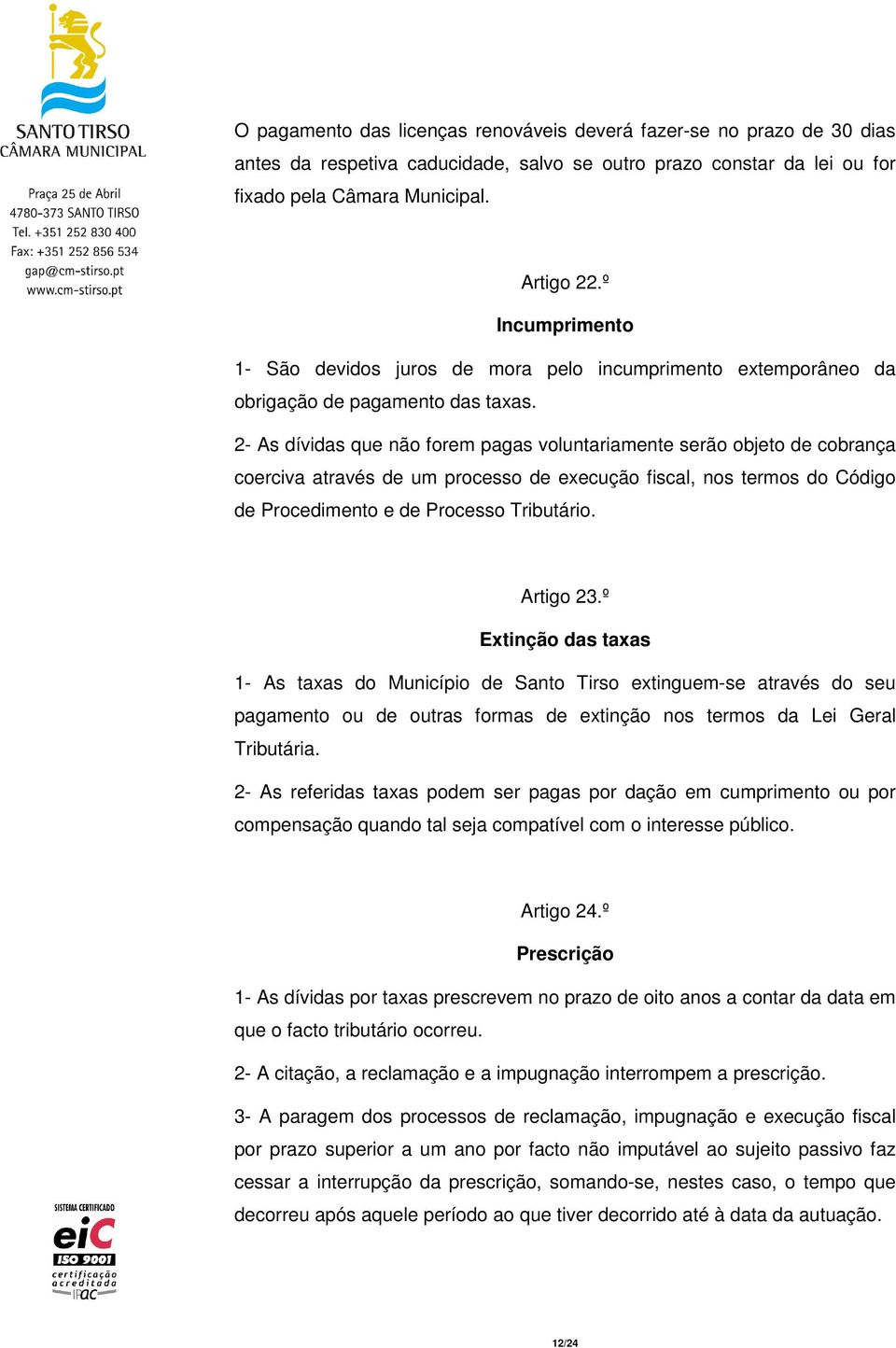 2- As dívidas que não forem pagas voluntariamente serão objeto de cobrança coerciva através de um processo de execução fiscal, nos termos do Código de Procedimento e de Processo Tributário. Artigo 23.