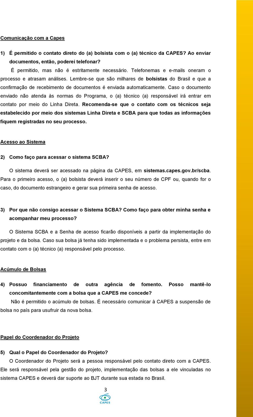 Caso o documento enviado não atenda às normas do Programa, o (a) técnico (a) responsável irá entrar em contato por meio do Linha Direta.