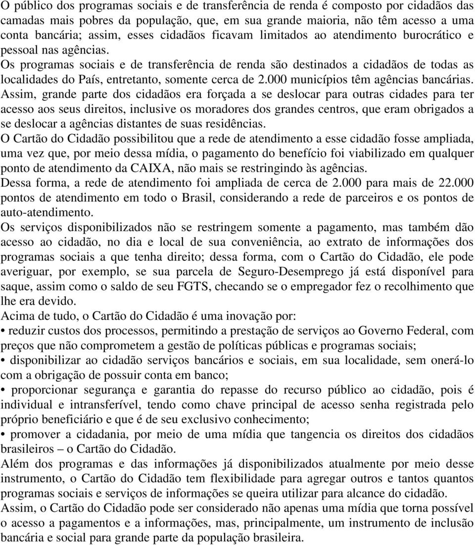 Os programas sociais e de transferência de renda são destinados a cidadãos de todas as localidades do País, entretanto, somente cerca de 2.000 municípios têm agências bancárias.