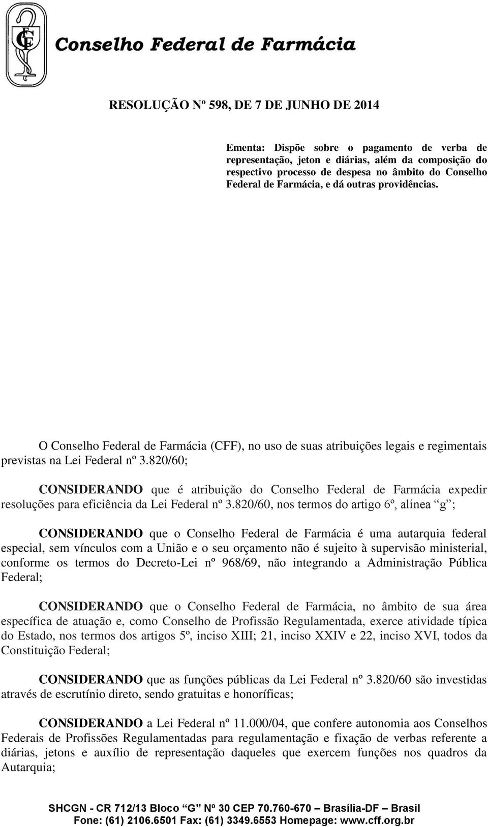 820/60; CONSIDERANDO que é atribuição do Conselho Federal de Farmácia expedir resoluções para eficiência da Lei Federal nº 3.