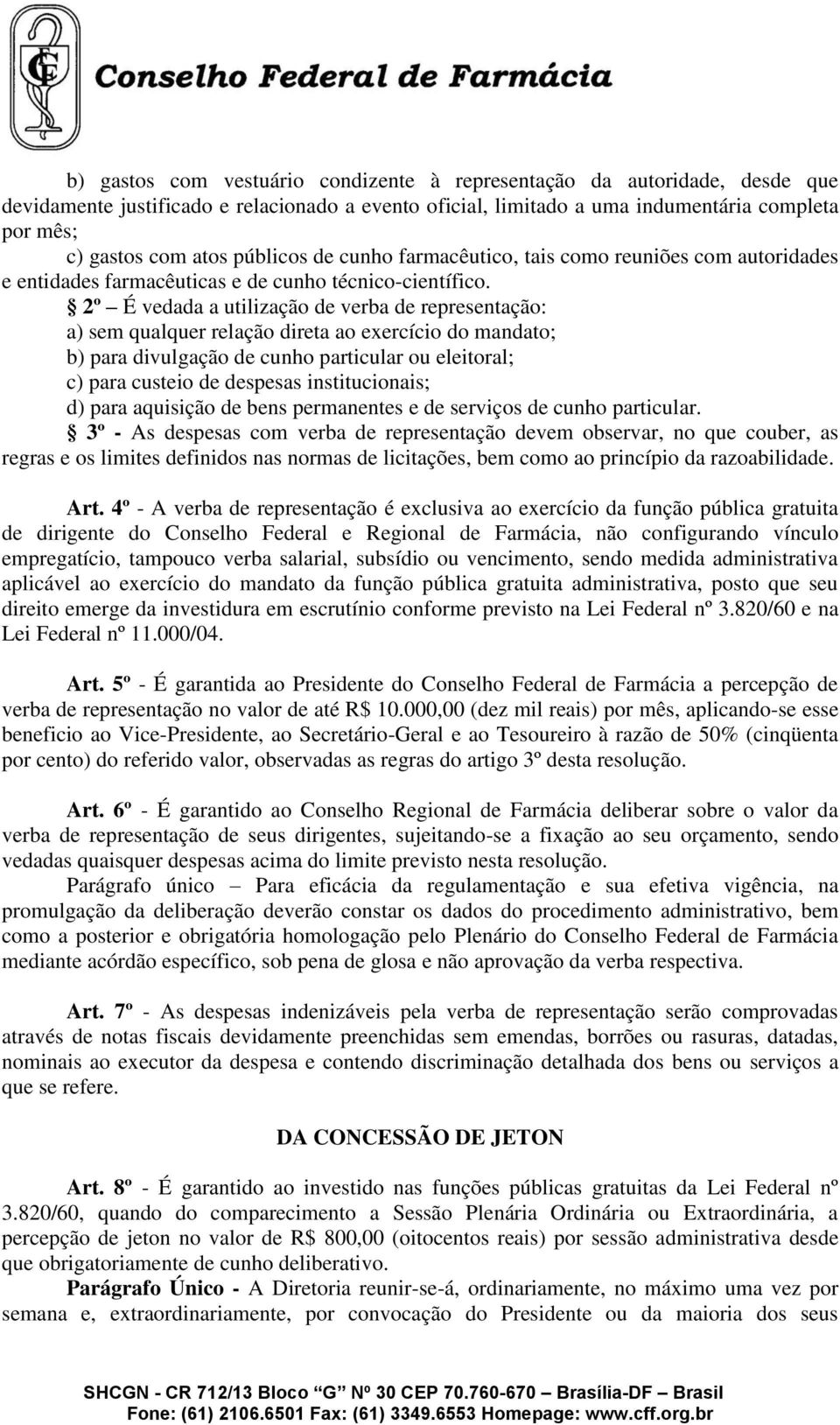 2º É vedada a utilização de verba de representação: a) sem qualquer relação direta ao exercício do mandato; b) para divulgação de cunho particular ou eleitoral; c) para custeio de despesas