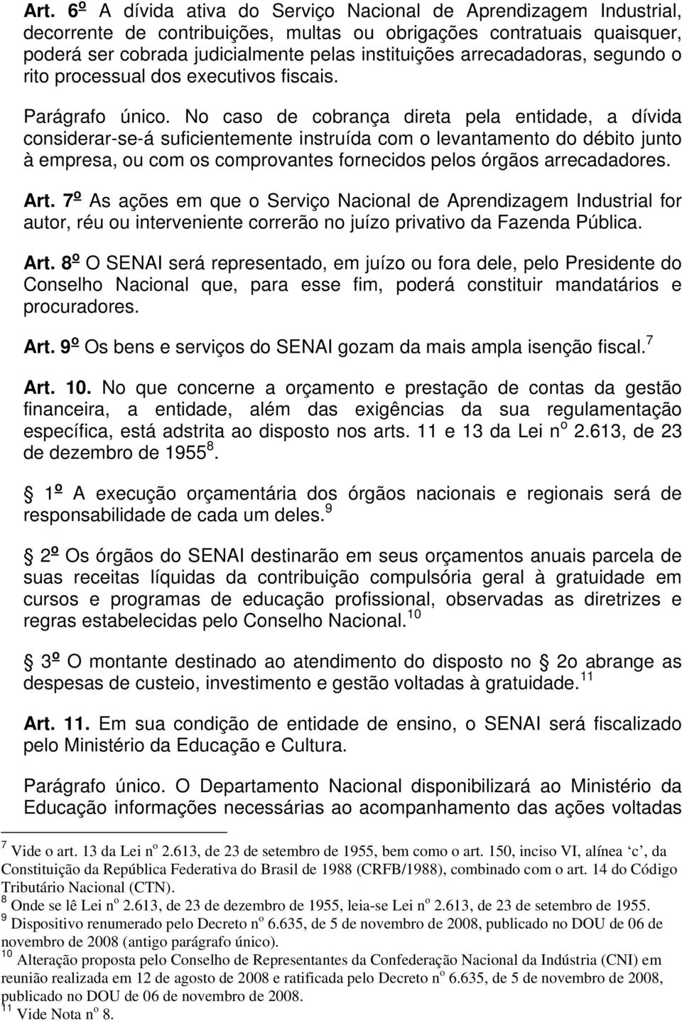 No caso de cobrança direta pela entidade, a dívida considerar-se-á suficientemente instruída com o levantamento do débito junto à empresa, ou com os comprovantes fornecidos pelos órgãos arrecadadores.