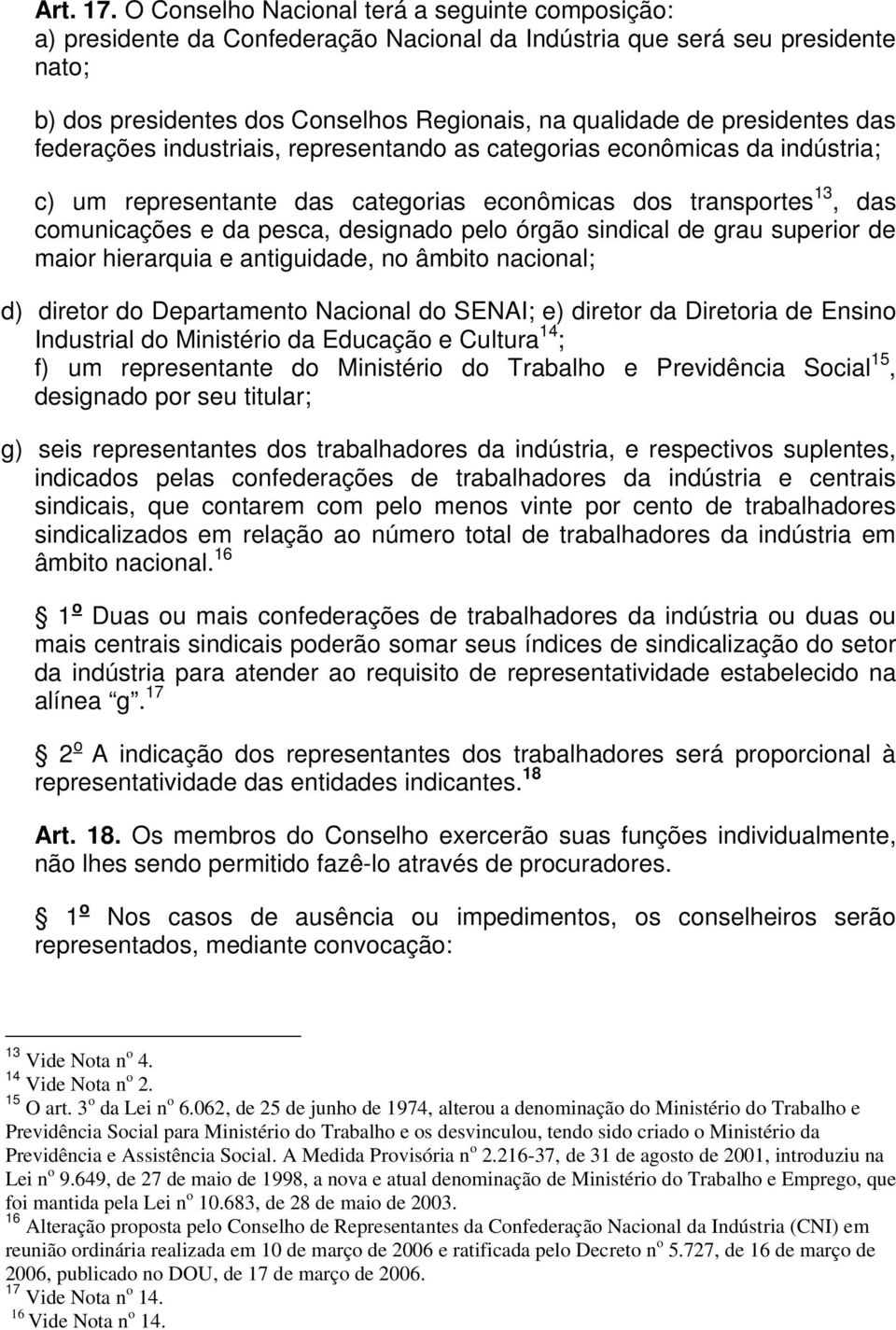 presidentes das federações industriais, representando as categorias econômicas da indústria; c) um representante das categorias econômicas dos transportes 13, das comunicações e da pesca, designado