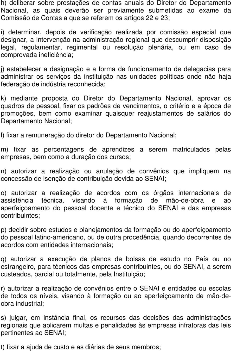 plenária, ou em caso de comprovada ineficiência; j) estabelecer a designação e a forma de funcionamento de delegacias para administrar os serviços da instituição nas unidades políticas onde não haja