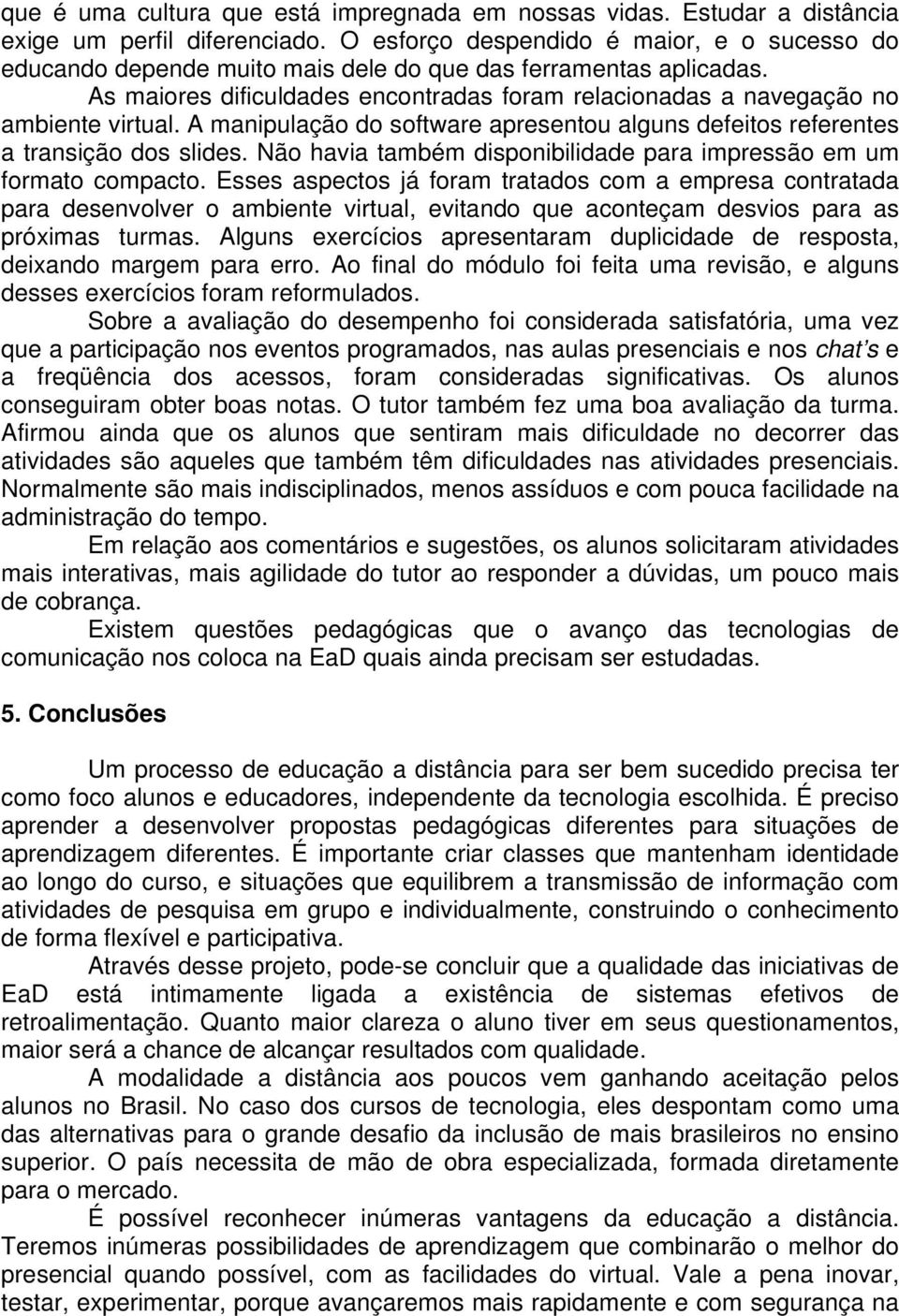 A manipulação do software apresentou alguns defeitos referentes a transição dos slides. Não havia também disponibilidade para impressão em um formato compacto.