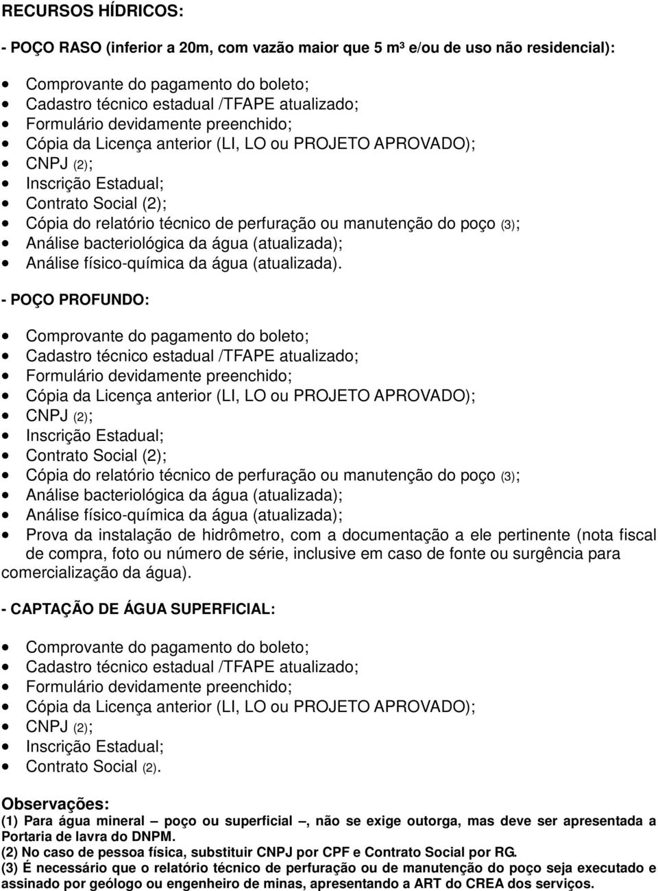 - POÇO PROFUNDO: Cópia do relatório técnico de perfuração ou manutenção do poço (3); Análise bacteriológica da água (atualizada); Análise físico-química da água (atualizada); Prova da instalação de