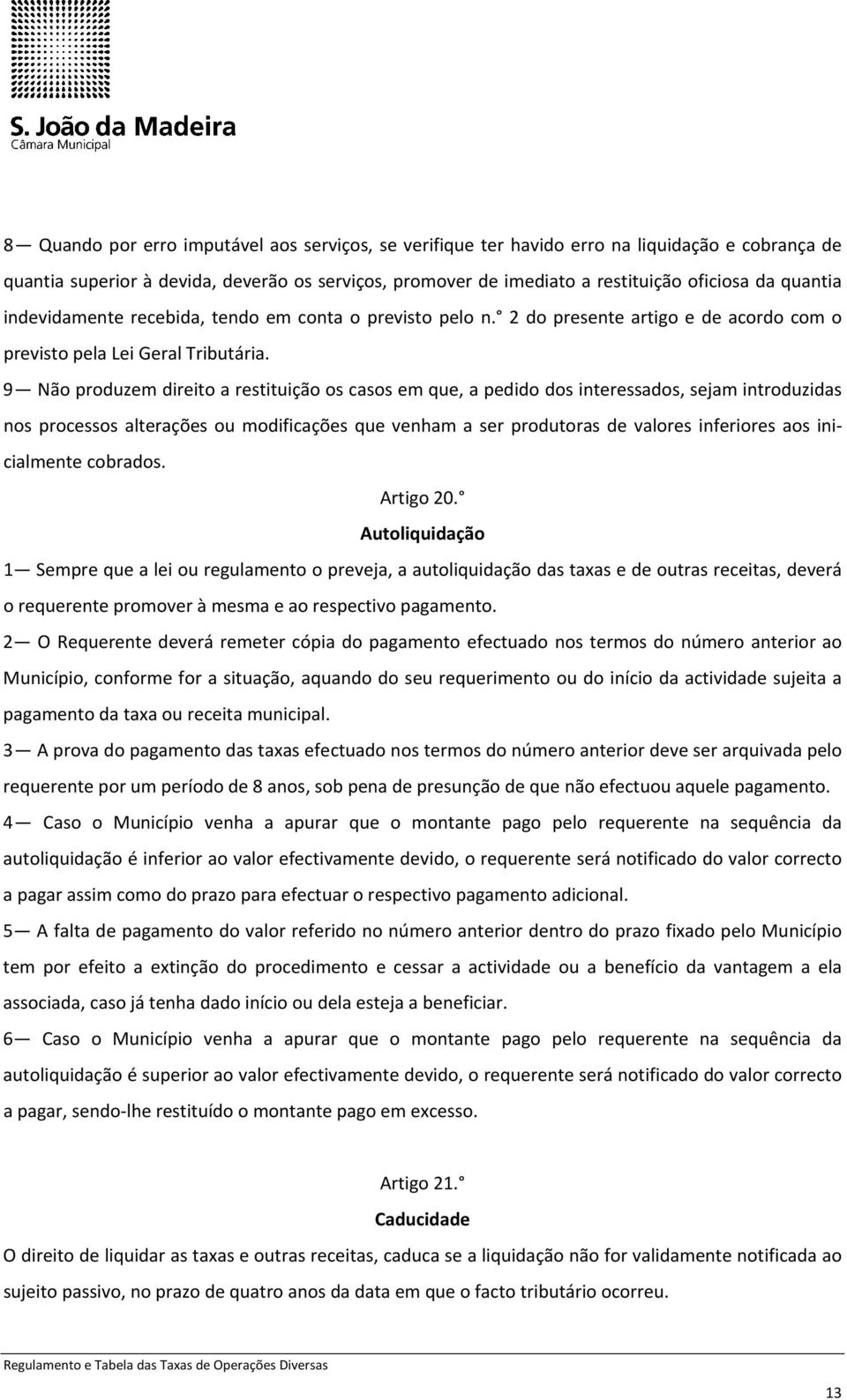 9 Não produzem direito a restituição os casos em que, a pedido dos interessados, sejam introduzidas nos processos alterações ou modificações que venham a ser produtoras de valores inferiores aos