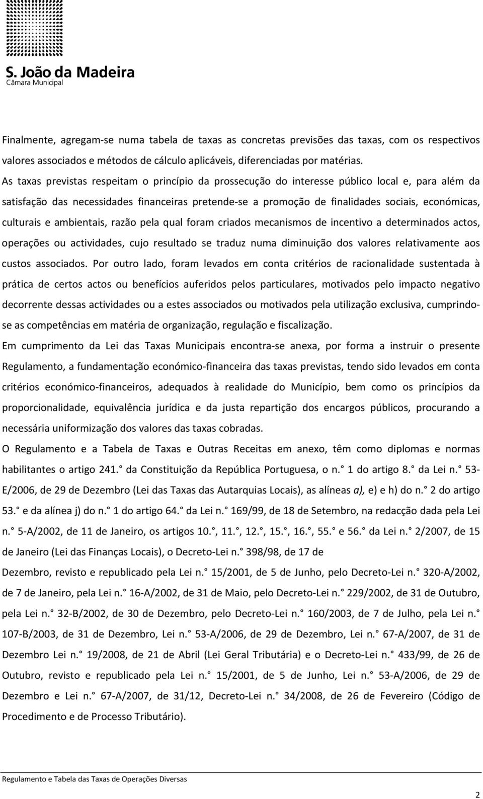 culturais e ambientais, razão pela qual foram criados mecanismos de incentivo a determinados actos, operações ou actividades, cujo resultado se traduz numa diminuição dos valores relativamente aos