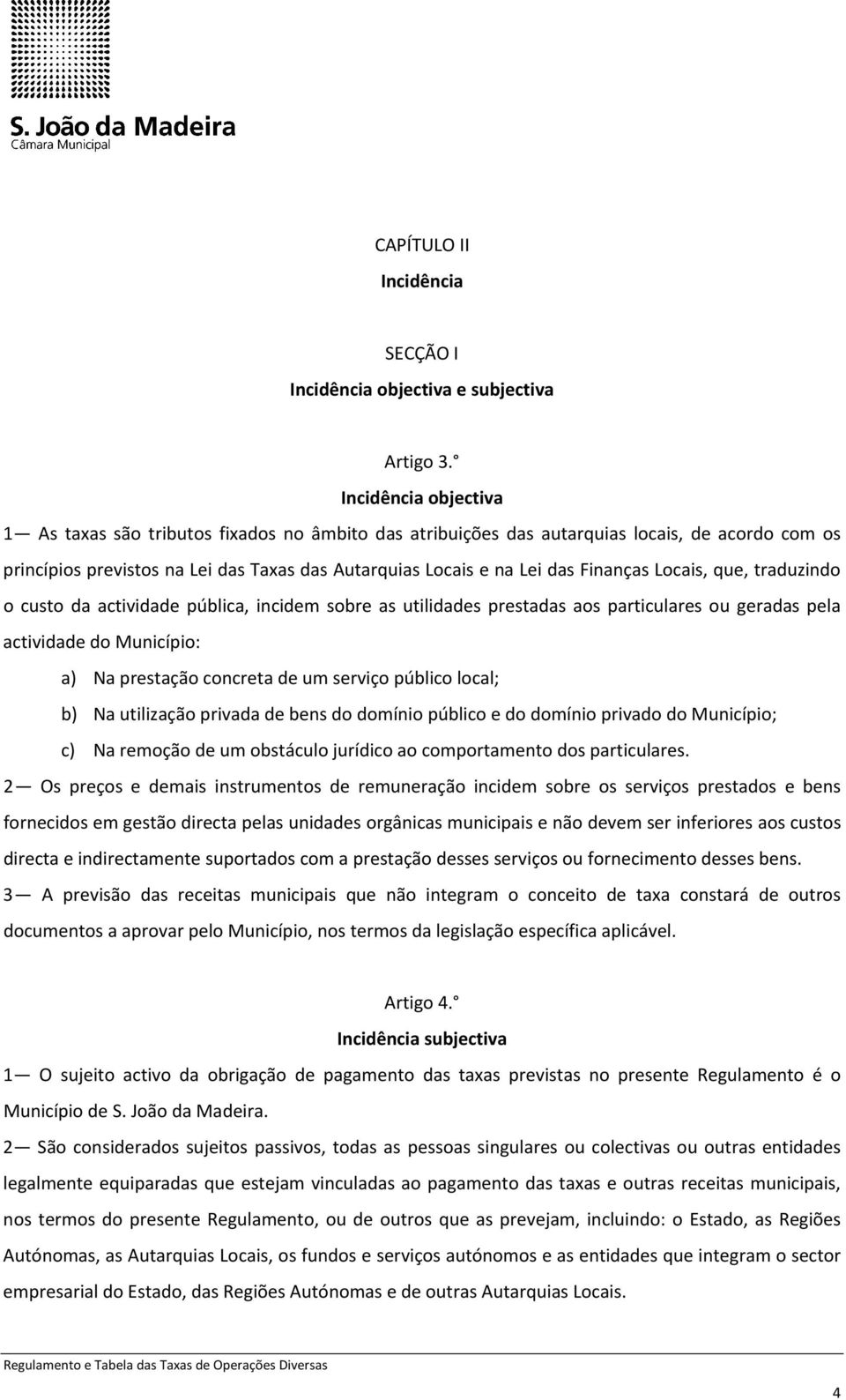 Finanças Locais, que, traduzindo o custo da actividade pública, incidem sobre as utilidades prestadas aos particulares ou geradas pela actividade do Município: a) Na prestação concreta de um serviço