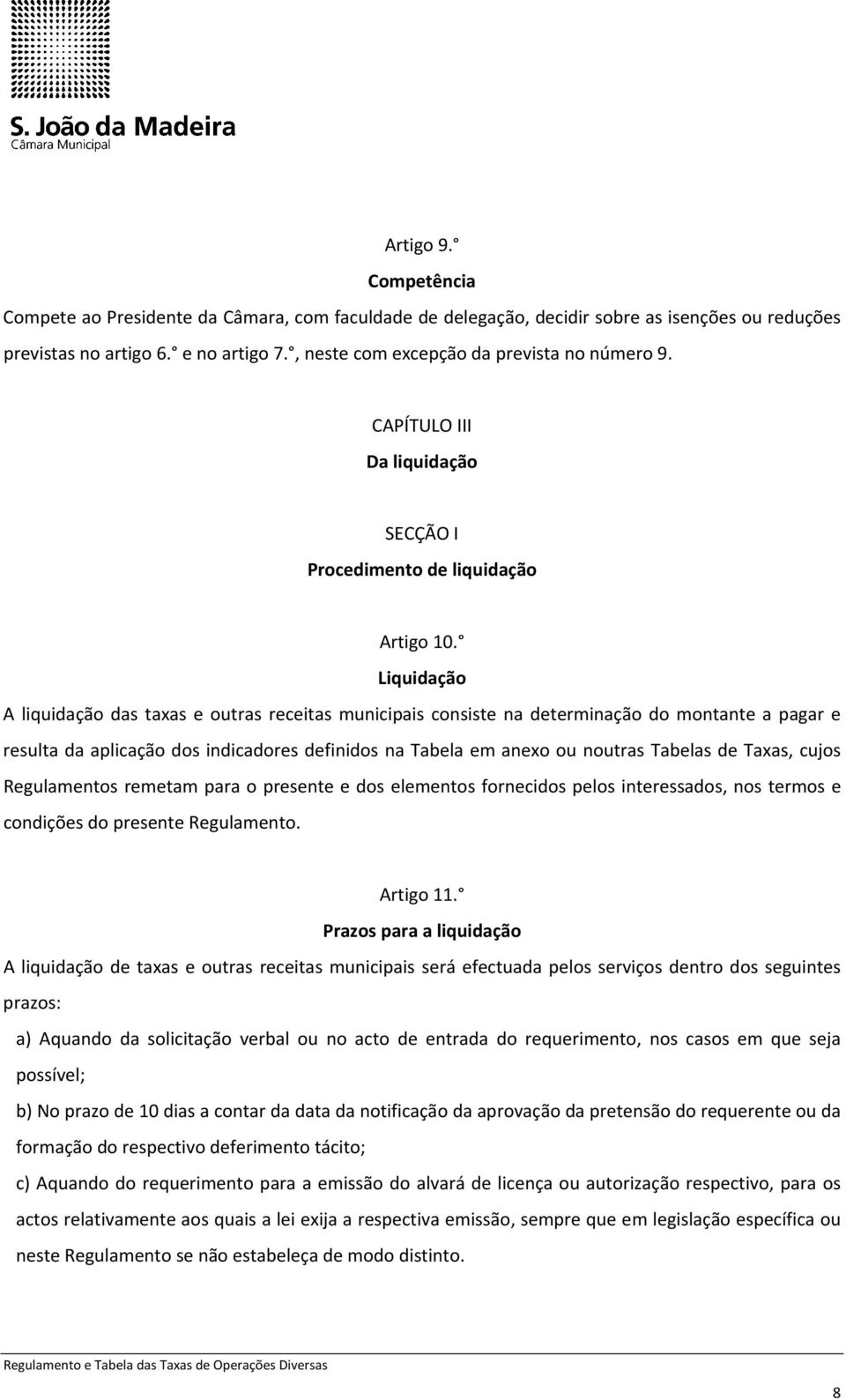 Liquidação A liquidação das taxas e outras receitas municipais consiste na determinação do montante a pagar e resulta da aplicação dos indicadores definidos na Tabela em anexo ou noutras Tabelas de