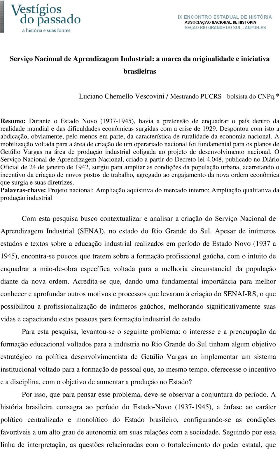 Despontou com isto a abdicação, obviamente, pelo menos em parte, da característica de ruralidade da economia nacional.