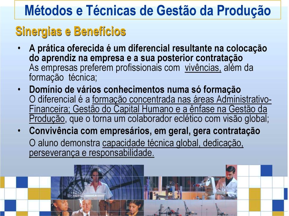 concentrada nas áreas Administrativo- Financeira; Gestão do Capital Humano e a ênfase na Gestão da Produção, que o torna um colaborador eclético com