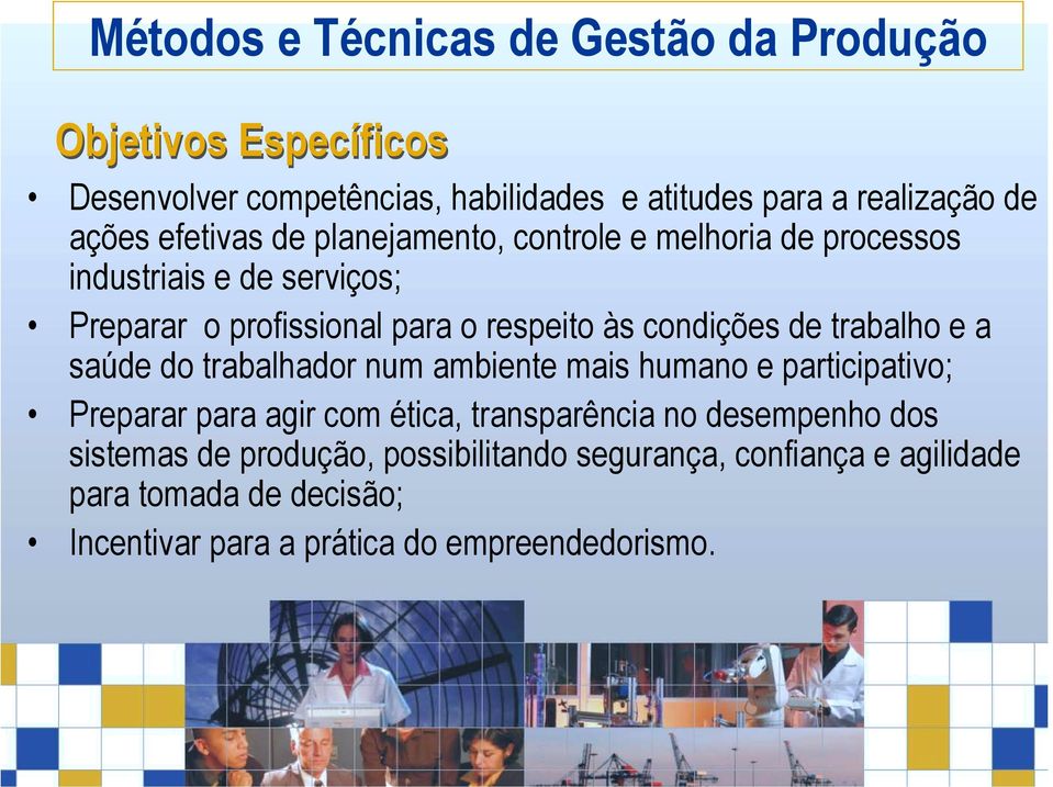 saúde do trabalhador num ambiente mais humano e participativo; Preparar para agir com ética, transparência no desempenho dos