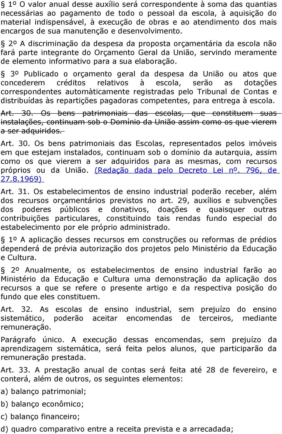 2º A discriminação da despesa da proposta orçamentária da escola não fará parte integrante do Orçamento Geral da União, servindo meramente de elemento informativo para a sua elaboração.