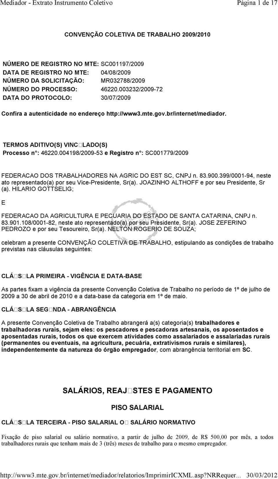 004198/2009-53 e Registro n : SC001779/2009 FEDERACAO DOS TRABALHADORES NA AGRIC DO EST SC, CNPJ n. 83.900.399/0001-94, neste ato representado(a) por seu Vice-Presidente, Sr(a).