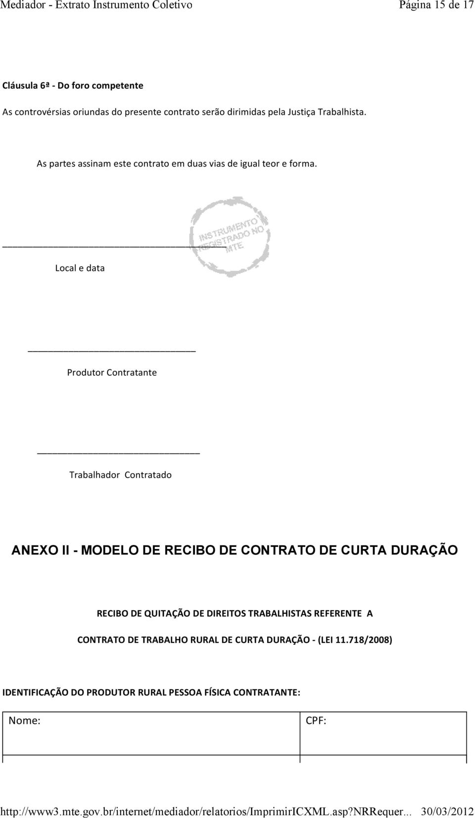 Local e data Produtor Contratante Trabalhador Contratado ANEXO II - MODELO DE RECIBO DE CONTRATO DE CURTA DURAÇÃO RECIBO DE